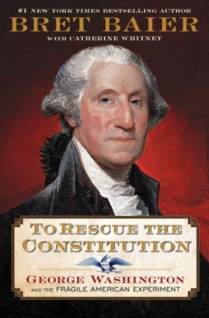 To Rescue the Constitution : George Washington and the Fragile American Experiment, Hardback Book