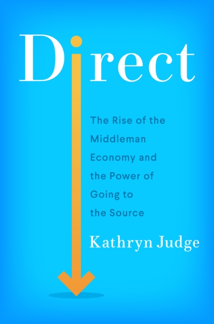 Direct : The Rise of the Middleman Economy and the Power of Going to the Source, EPUB eBook