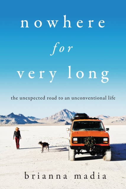 Nowhere for Very Long : The Unexpected Road to an Unconventional Life, EPUB eBook