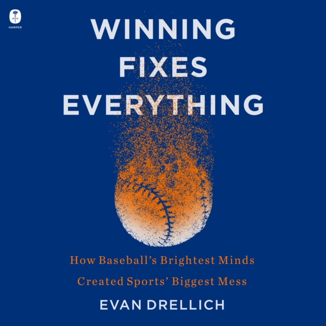 Winning Fixes Everything : How Baseball’s Brightest Minds Created Sports’ Biggest Mess, eAudiobook MP3 eaudioBook