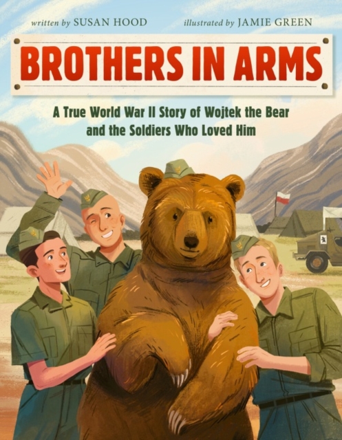 Brothers in Arms : A True World War II Story of Wojtek the Bear and the Soldiers Who Loved Him, Hardback Book