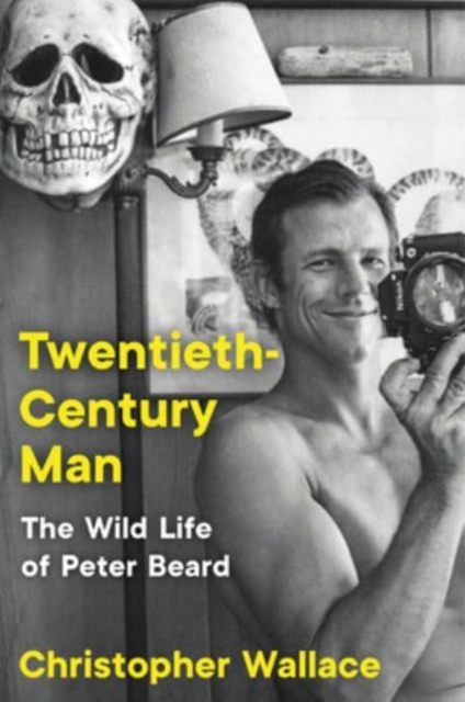 Twentieth-Century Man : The Wild Life of Peter Beard, Hardback Book