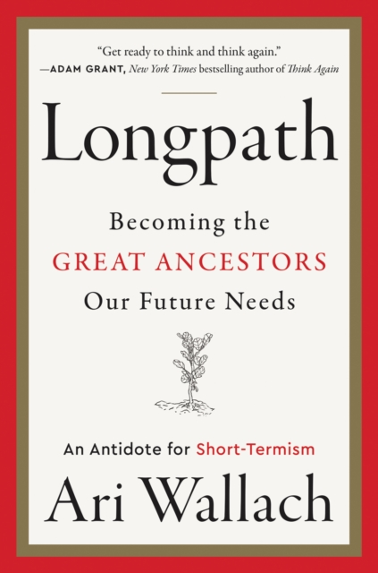 Longpath : Becoming the Great Ancestors Our Future Needs - An Antidote for Short-Termism, EPUB eBook