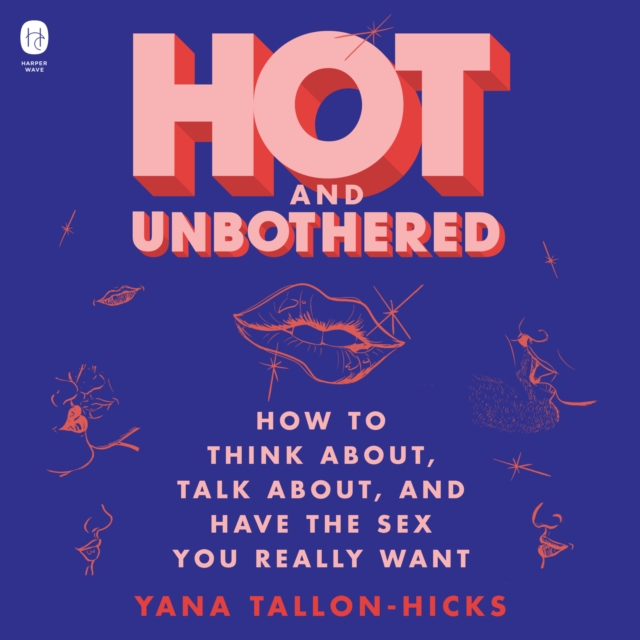 Hot and Unbothered : How to Think About, Talk About, and Have the Sex You Really Want, eAudiobook MP3 eaudioBook