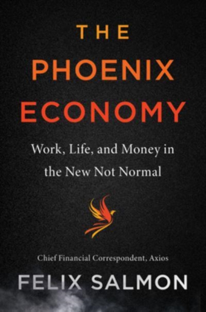 The Phoenix Economy : Work, Life, and Money in the New Not Normal, Hardback Book
