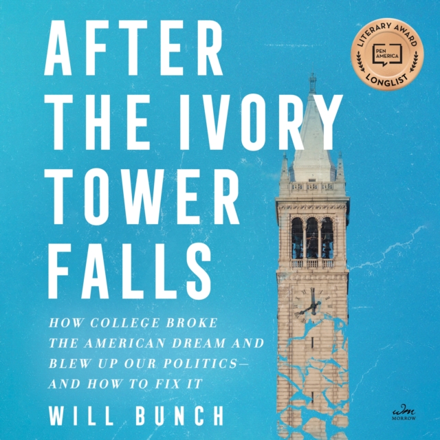 After the Ivory Tower Falls : How College Broke the American Dream and Blew Up Our Politics-and How to Fix It, eAudiobook MP3 eaudioBook
