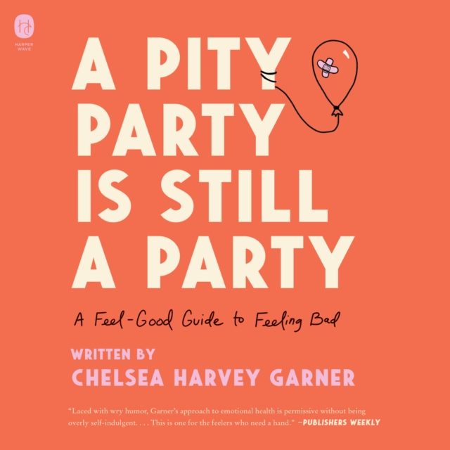 A Pity Party Is Still a Party : A Feel-Good Guide to Feeling Bad, eAudiobook MP3 eaudioBook