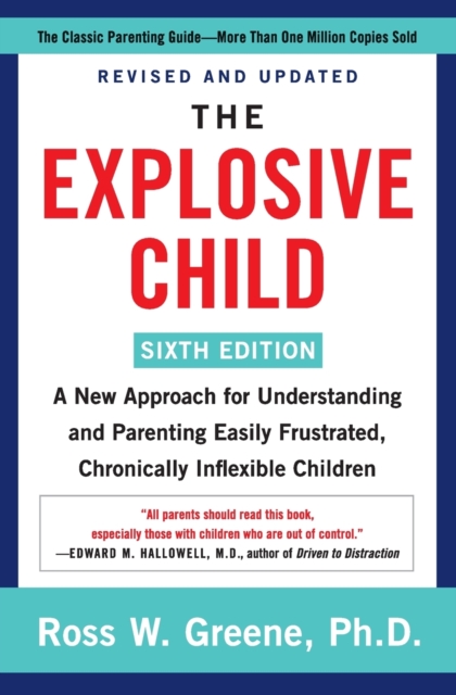 The Explosive Child [Sixth Edition] : A New Approach for Understanding and Parenting Easily Frustrated, Chronically Inflexible Children, Paperback / softback Book