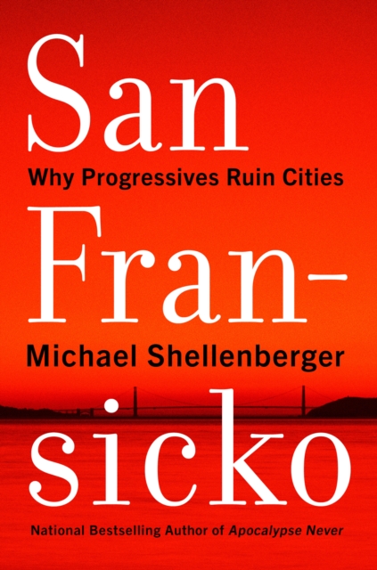 San Fransicko : Why Progressives Ruin Cities, EPUB eBook
