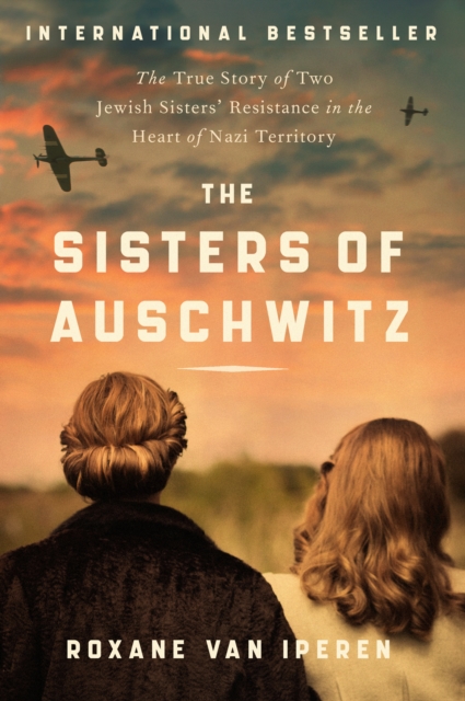 The Sisters of Auschwitz : The True Story of Two Jewish Sisters' Resistance in the Heart of Nazi Territory, EPUB eBook