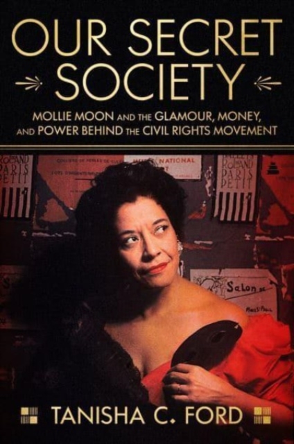 Our Secret Society : Mollie Moon and the Glamour, Money, and Power Behind the Civil Rights Movement, Hardback Book