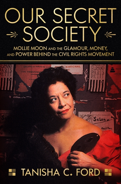 Our Secret Society : Mollie Moon and the Glamour, Money, and Power Behind the Civil Rights Movement, EPUB eBook