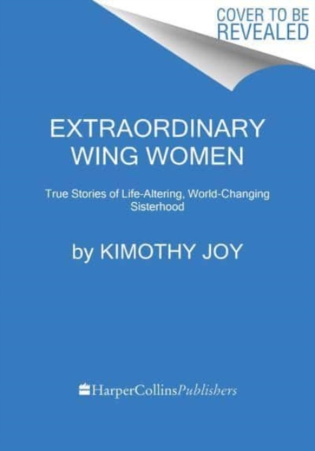 Extraordinary Wing Women : True Stories of Life-Altering, World-Changing Sisterhood, Hardback Book