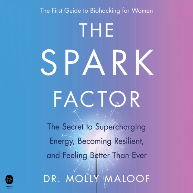 The Spark Factor : The Secret to Supercharging Energy, Becoming Resilient, and Feeling Better Than Ever, eAudiobook MP3 eaudioBook