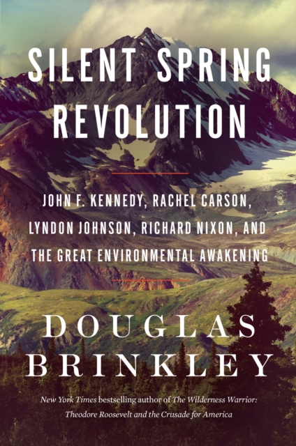 Silent Spring Revolution : John F. Kennedy, Rachel Carson, Lyndon Johnson, Richard Nixon, and the Great Environmental Awakening, EPUB eBook