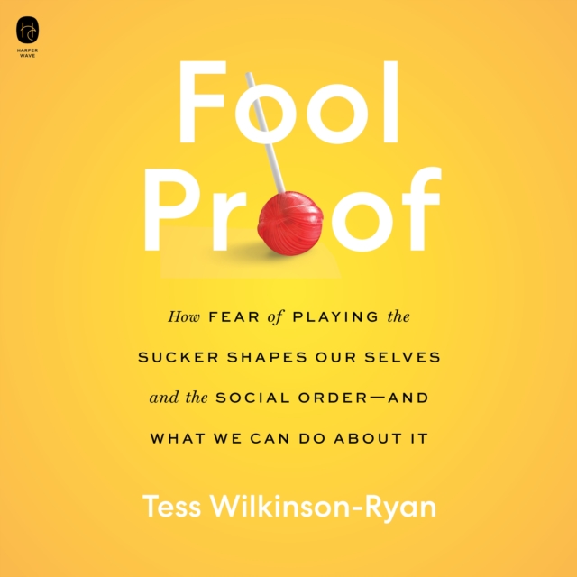 Fool Proof : How Fear of Playing the Sucker Shapes Our Selves and the Social Order-and What We Can Do About It, eAudiobook MP3 eaudioBook