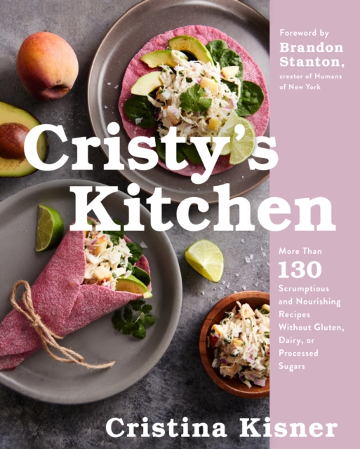Cristy's Kitchen : More Than 130 Scrumptious and Nourishing Recipes Without Gluten, Dairy, or Processed Sugar0, EPUB eBook
