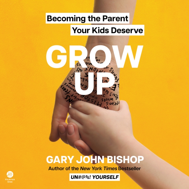 Grow Up : Becoming the Parent Your Kids Deserve, eAudiobook MP3 eaudioBook
