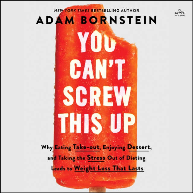 You Can't Screw This Up : Why Eating Takeout, Enjoying Dessert, and Taking the Stress Out of Dieting Leads to Weight Loss That Lasts, eAudiobook MP3 eaudioBook