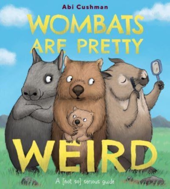 Wombats Are Pretty Weird : A (Not So) Serious Guide, Hardback Book