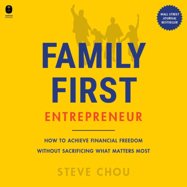 The Family-First Entrepreneur : How to Achieve Financial Freedom Without Sacrificing What Matters Most, eAudiobook MP3 eaudioBook