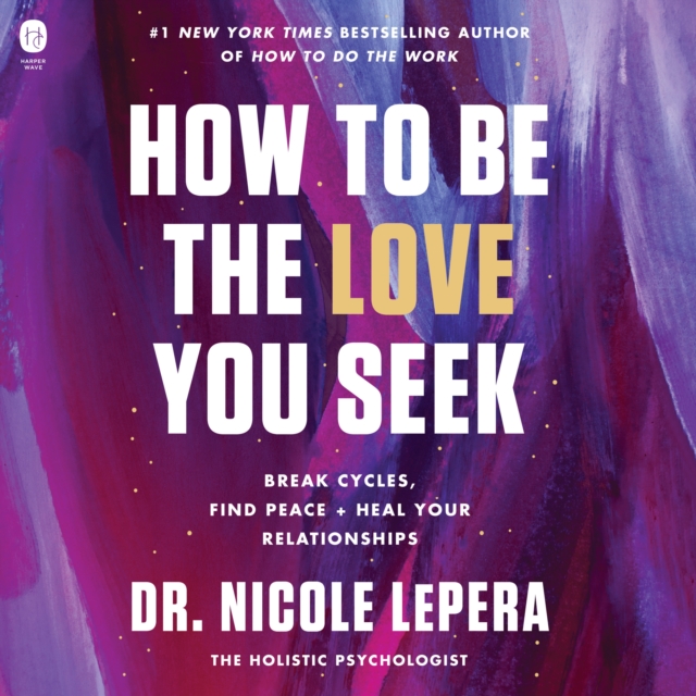How to Be the Love You Seek : Break Cycles, Find Peace, and Heal Your Relationships, eAudiobook MP3 eaudioBook