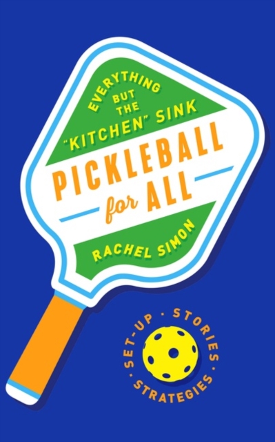 Pickleball for All : Everything but the "Kitchen" Sink, Hardback Book