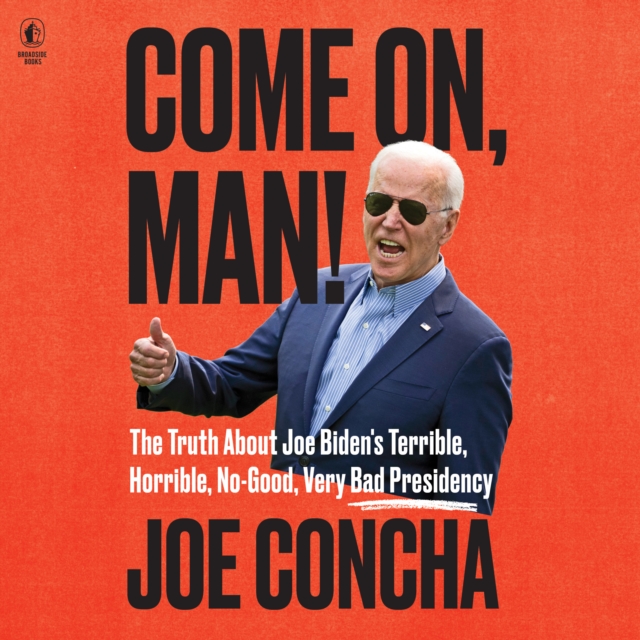 Come On, Man! : The Truth About Biden's No-Good, Horrible, Very Bad Presidency, and How to Return America to Greatness, eAudiobook MP3 eaudioBook