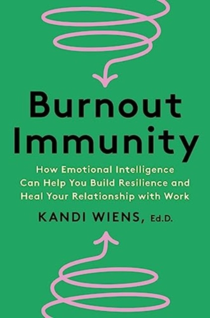 Burnout Immunity : How Emotional Intelligence Can Help You Build Resilience and Heal Your Relationship with Work, Hardback Book