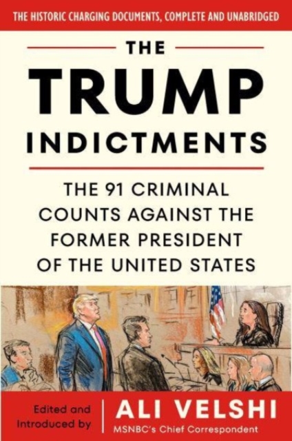 The Trump Indictments : The 91 Criminal Counts Against the Former President of the United States, Paperback / softback Book