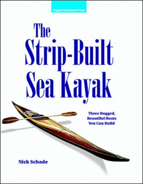 The Strip-Built Sea Kayak: Three Rugged, Beautiful Boats You Can Build, Paperback / softback Book