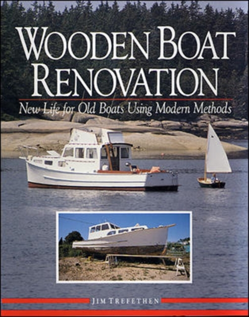 Wooden Boat Renovation: New Life for Old Boats Using Modern Methods, Hardback Book