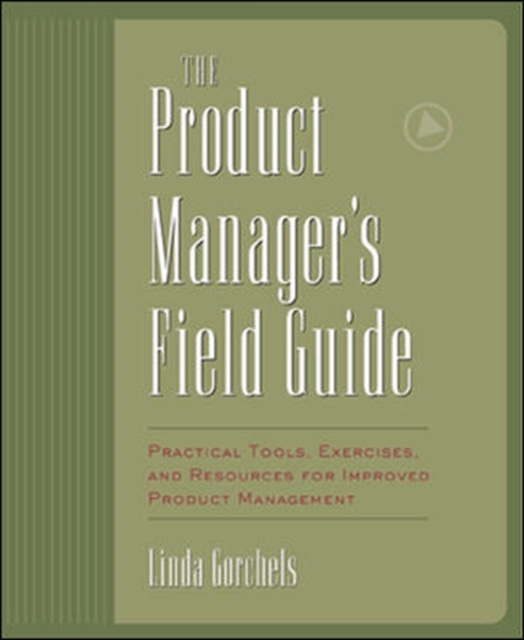 The Product Manager's Field Guide : Practical Tools, Exercises, and Resources for Improved Product Management, PDF eBook