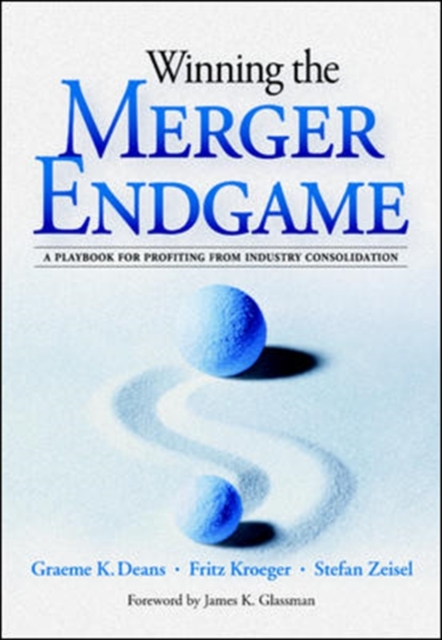 Winning the Merger Endgame: A Playbook for Profiting From Industry Consolidation : A Playbook for Profiting From Industry Consolidation, PDF eBook