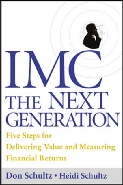 IMC, The Next Generation : Five Steps for Delivering Value and Measuring Returns Using Marketing Communication, EPUB eBook