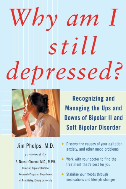 Why Am I Still Depressed? Recognizing and Managing the Ups and Downs of Bipolar II and Soft Bipolar Disorder, Paperback / softback Book