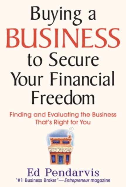 Buying a Business to Secure Your Financial Freedom : Finding and Evaluating the Business That's Right For You, PDF eBook