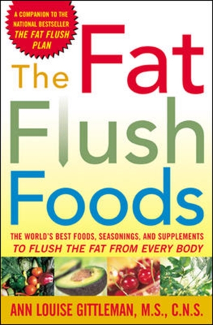 The Fat Flush Foods : The World's Best Foods, Seasonings, and Supplements to Flush the Fat From Every Body, PDF eBook