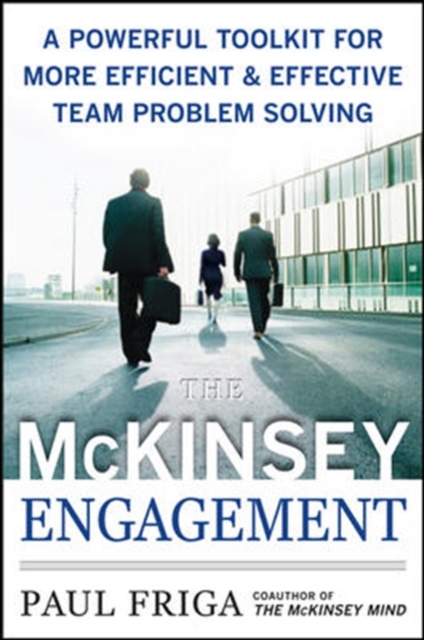 The McKinsey Engagement: A Powerful Toolkit For More Efficient and Effective Team Problem Solving, Hardback Book