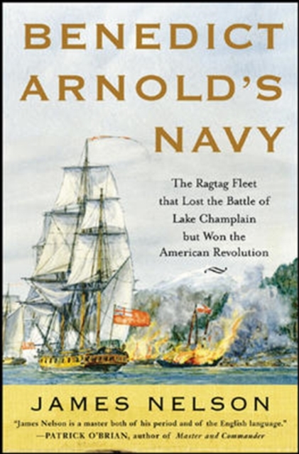 Benedict Arnold's Navy : The Ragtag Fleet That Lost the Battle of Lake Champlain but Won the American Revolution, EPUB eBook