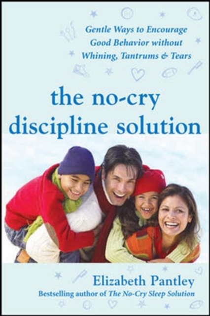 The No-Cry Discipline Solution: Gentle Ways to Encourage Good Behavior Without Whining, Tantrums, and Tears : Foreword by Tim Seldin, EPUB eBook