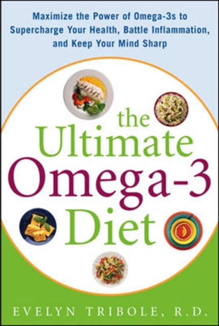 The Ultimate Omega-3 Diet : Maximize the Power of Omega-3s to Supercharge Your Health, Battle Inflammation, and Keep Your Mind S, PDF eBook