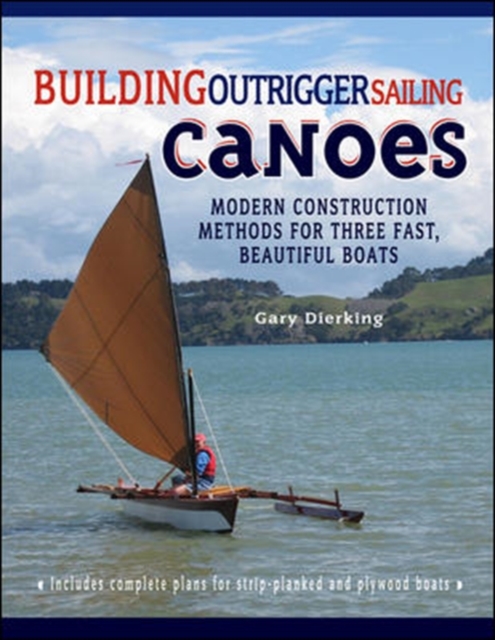 Building Outrigger Sailing Canoes : Modern Construction Methods for Three Fast, Beautiful Boats, EPUB eBook