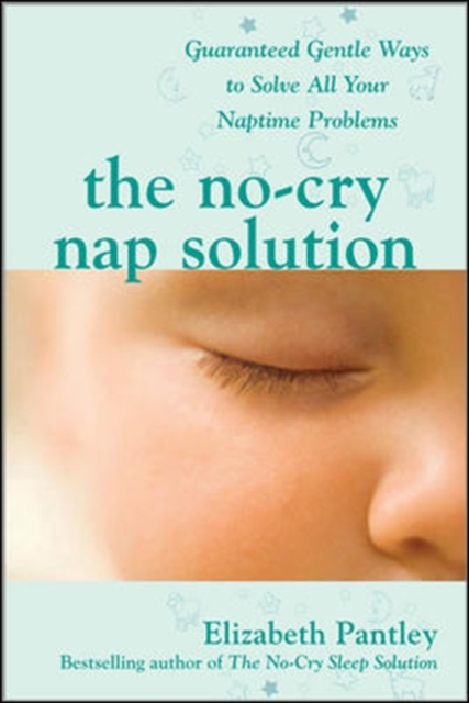 The No-Cry Nap Solution: Guaranteed Gentle Ways to Solve All Your Naptime Problems : Guaranteed, Gentle Ways to Solve All Your Naptime Problems, EPUB eBook