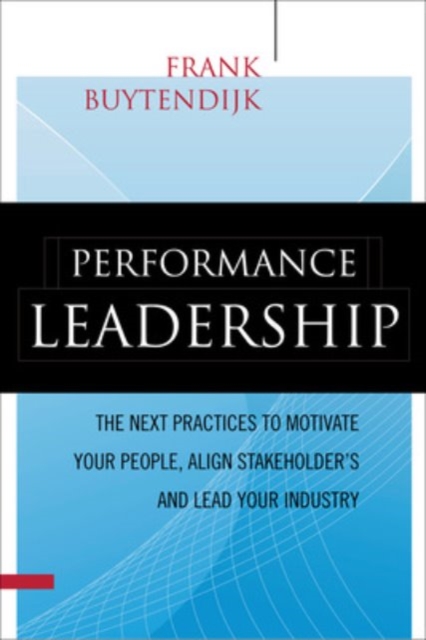 Performance Leadership: The Next Practices to Motivate Your People, Align Stakeholders, and Lead Your Industry, EPUB eBook