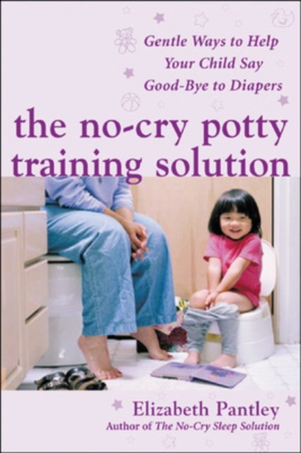 The No-Cry Potty Training Solution: Gentle Ways to Help Your Child Say Good-Bye to Diapers : Gentle Ways to Help Your Child Say Good-Bye to Diapers, EPUB eBook