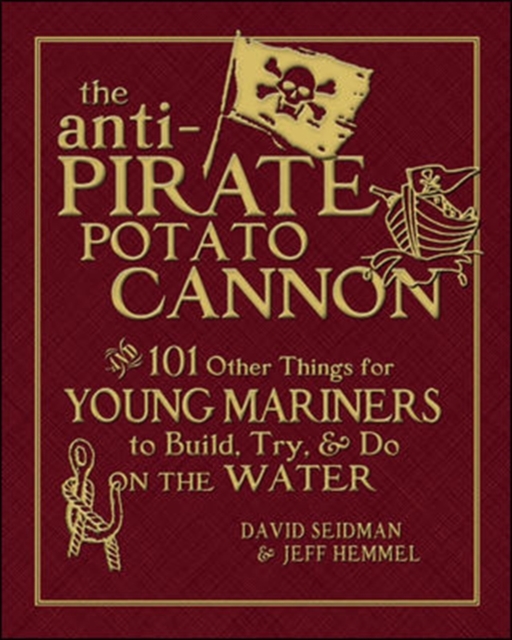 The Anti-Pirate Potato Cannon : And 101 Other Things for Young Mariners to Build, Try, and Do on the Water, EPUB eBook