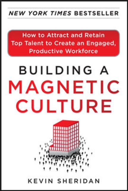 Building a Magnetic Culture:  How to Attract and Retain Top Talent to Create an Engaged, Productive Workforce : How to Attract and Retain Top Talent to Create an Engaged, Productive Workforce, EPUB eBook