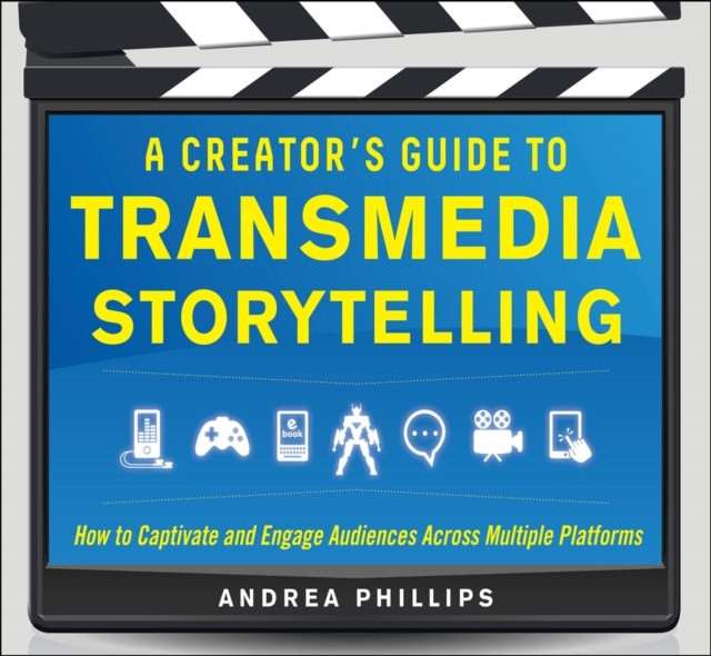 A Creator's Guide to Transmedia Storytelling: How to Captivate and Engage Audiences across Multiple Platforms, EPUB eBook