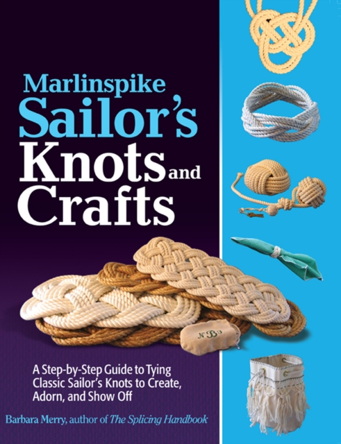 Marlinspike Sailor's Arts  and Crafts : A Step-by-Step Guide to Tying Classic Sailor's Knots to Create, Adorn, and Show Off, EPUB eBook